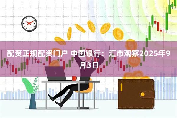 配资正规配资门户 中国银行：汇市观察2025年9月3日