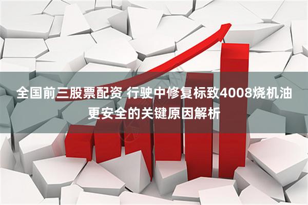 全国前三股票配资 行驶中修复标致4008烧机油更安全的关键原因解析